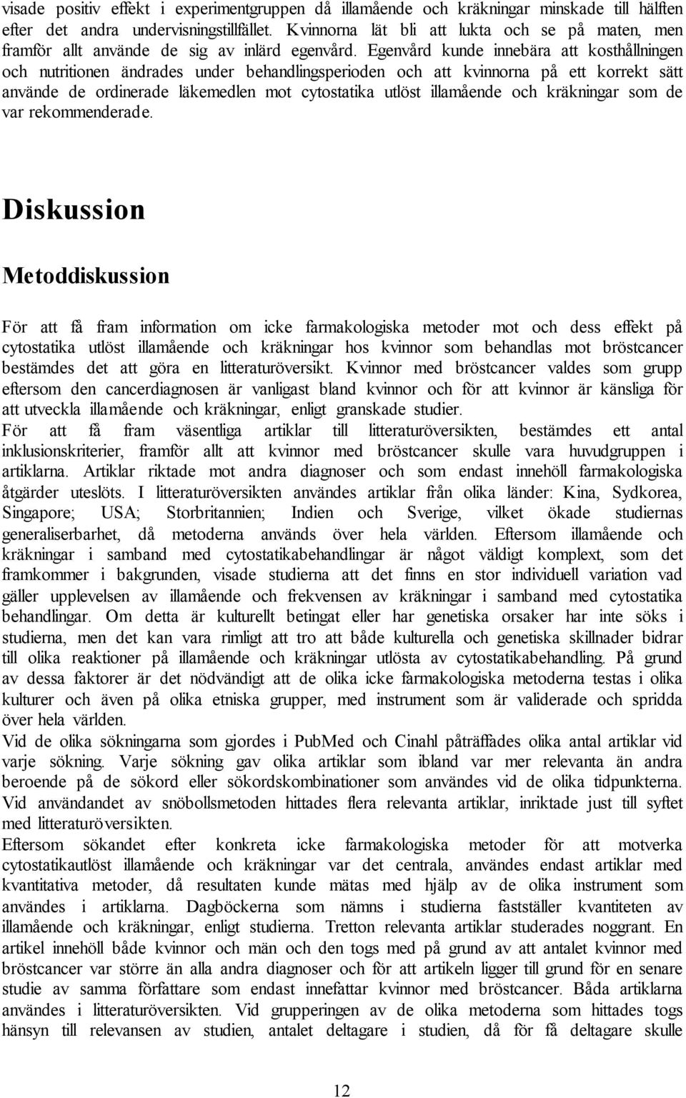 Egenvård kunde innebära att kosthållningen och nutritionen ändrades under behandlingsperioden och att kvinnorna på ett korrekt sätt använde de ordinerade läkemedlen mot cytostatika utlöst illamående