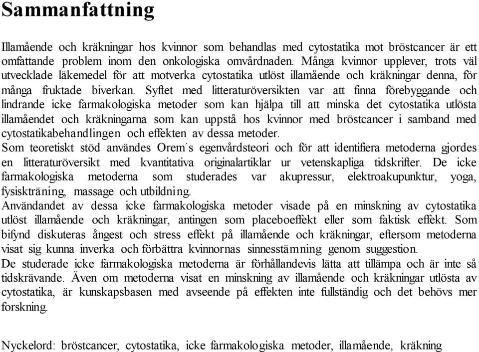 Syftet med litteraturöversikten var att finna förebyggande och lindrande icke farmakologiska metoder som kan hjälpa till att minska det cytostatika utlösta illamåendet och kräkningarna som kan uppstå