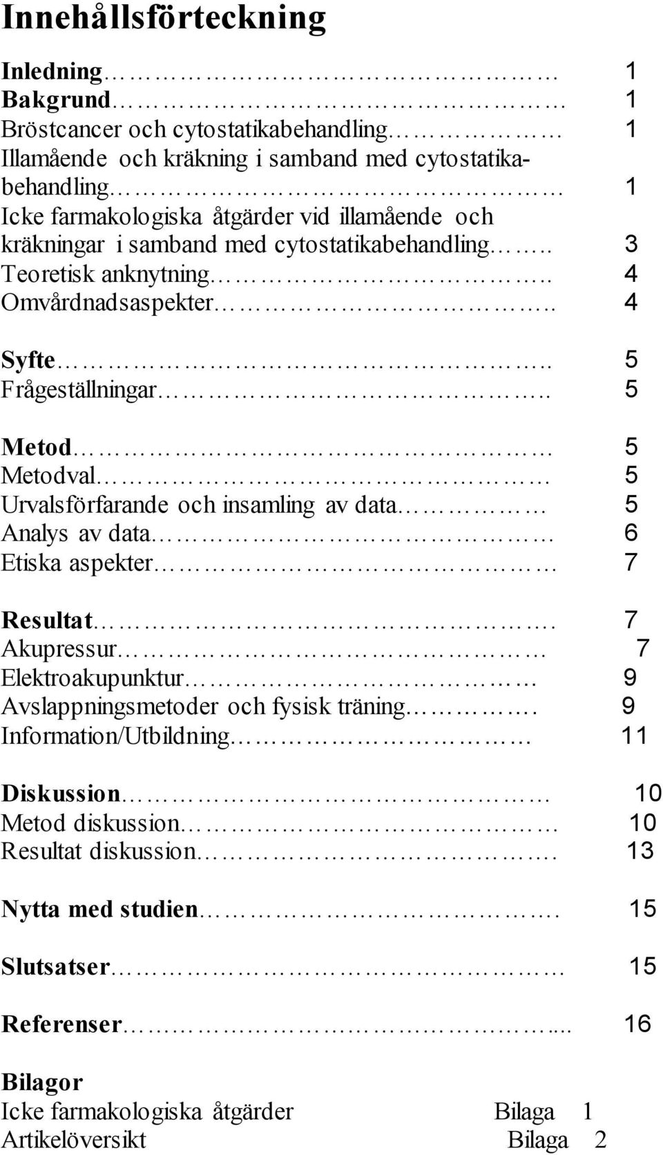 . 5 Metod 5 Metodval 5 Urvalsförfarande och insamling av data 5 Analys av data 6 Etiska aspekter 7 Resultat.