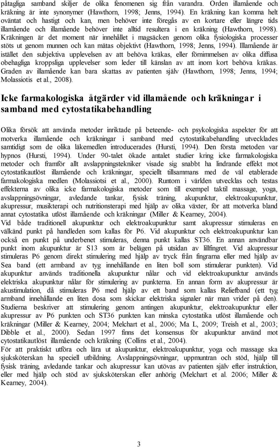 Kräkningen är det moment när innehållet i magsäcken genom olika fysiologiska processer stöts ut genom munnen och kan mätas objektivt (Hawthorn, 1998; Jenns, 1994).