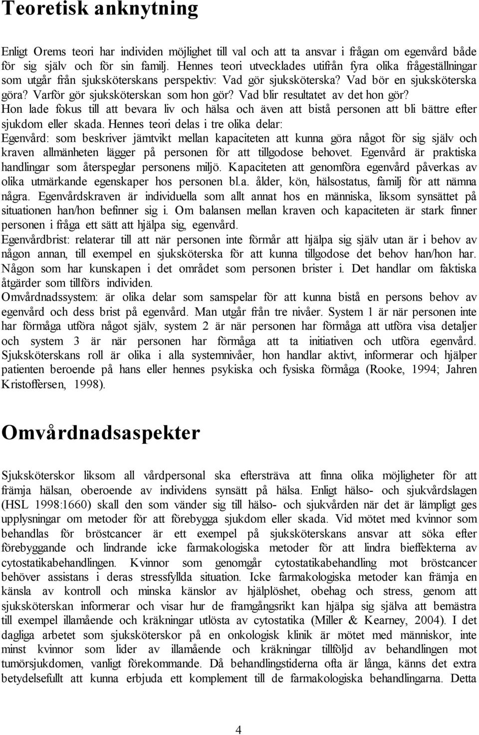 Vad blir resultatet av det hon gör? Hon lade fokus till att bevara liv och hälsa och även att bistå personen att bli bättre efter sjukdom eller skada.