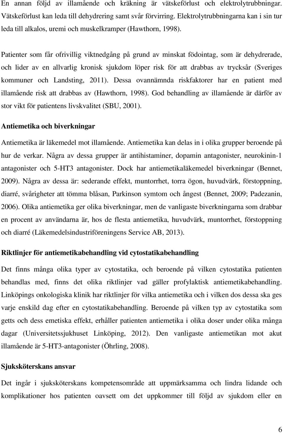 Patienter som får ofrivillig viktnedgång på grund av minskat födointag, som är dehydrerade, och lider av en allvarlig kronisk sjukdom löper risk för att drabbas av trycksår (Sveriges kommuner och