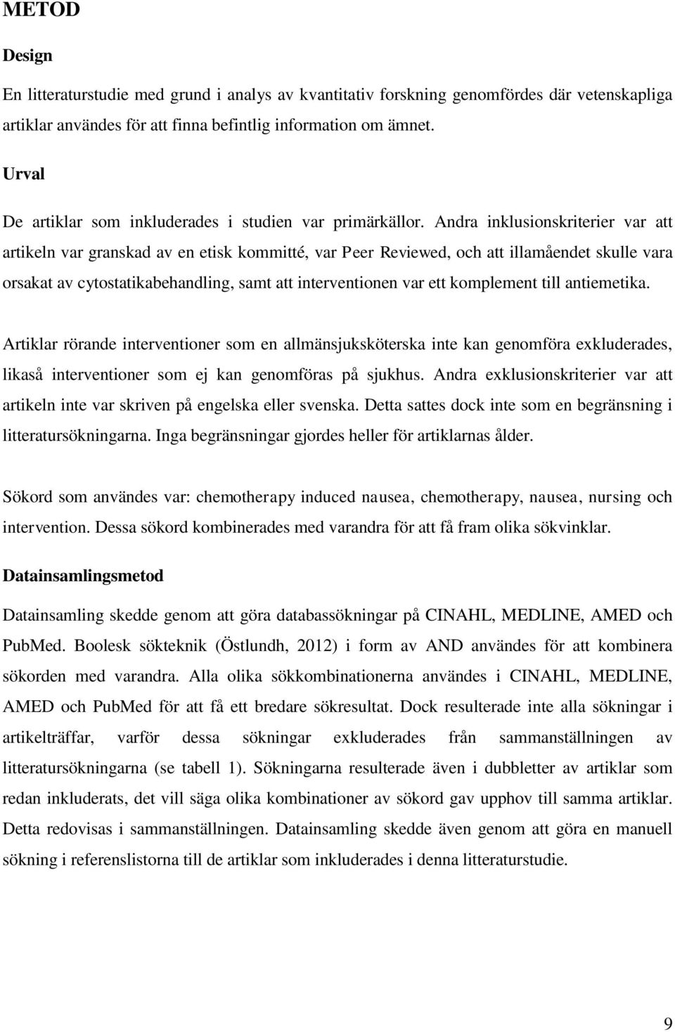 Andra inklusionskriterier var att artikeln var granskad av en etisk kommitté, var Peer Reviewed, och att illamåendet skulle vara orsakat av cytostatikabehandling, samt att interventionen var ett