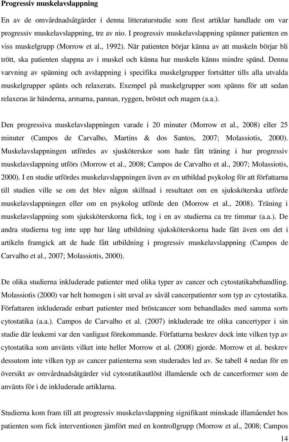 När patienten börjar känna av att muskeln börjar bli trött, ska patienten slappna av i muskel och känna hur muskeln känns mindre spänd.