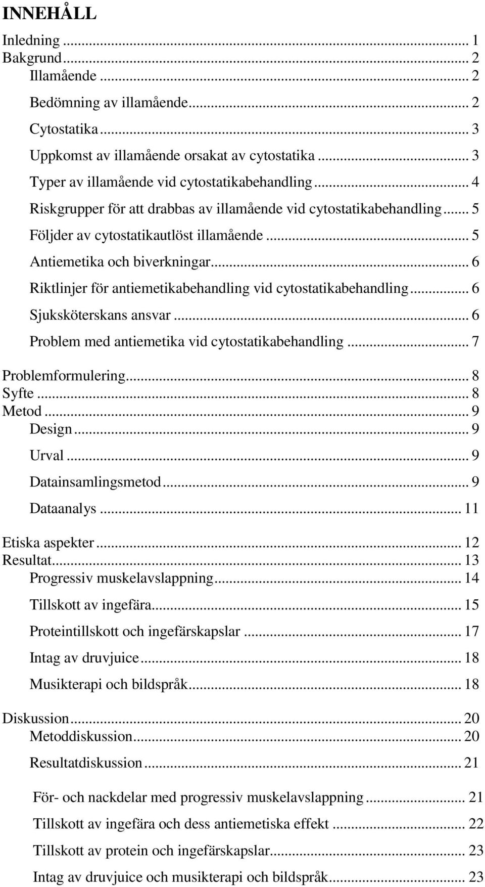.. 6 Riktlinjer för antiemetikabehandling vid cytostatikabehandling... 6 Sjuksköterskans ansvar... 6 Problem med antiemetika vid cytostatikabehandling... 7 Problemformulering... 8 Syfte... 8 Metod.