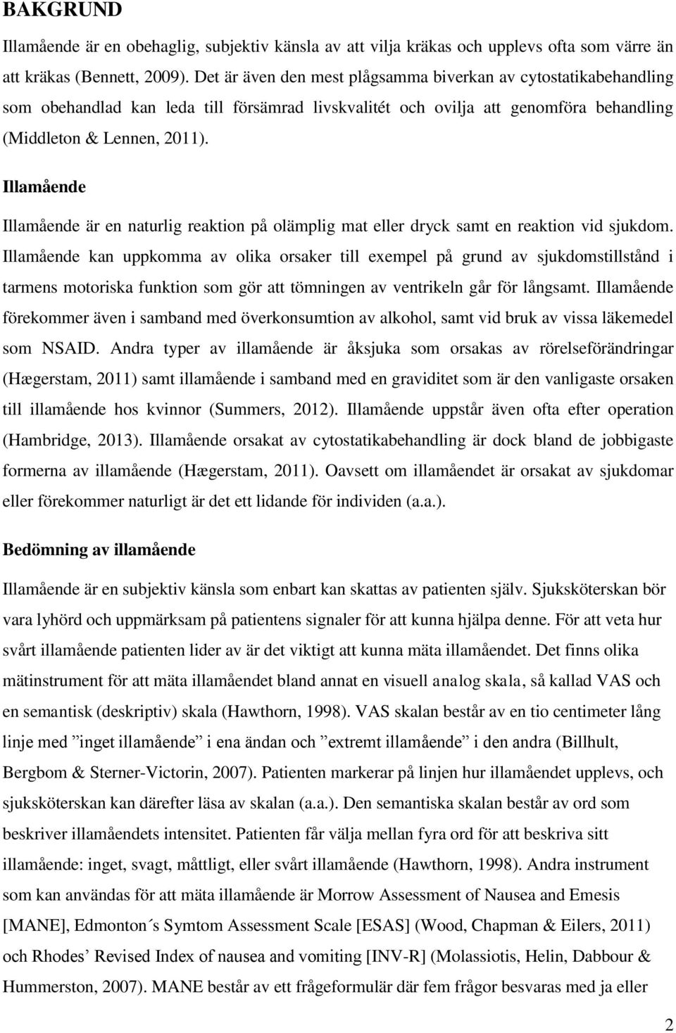 Illamående Illamående är en naturlig reaktion på olämplig mat eller dryck samt en reaktion vid sjukdom.