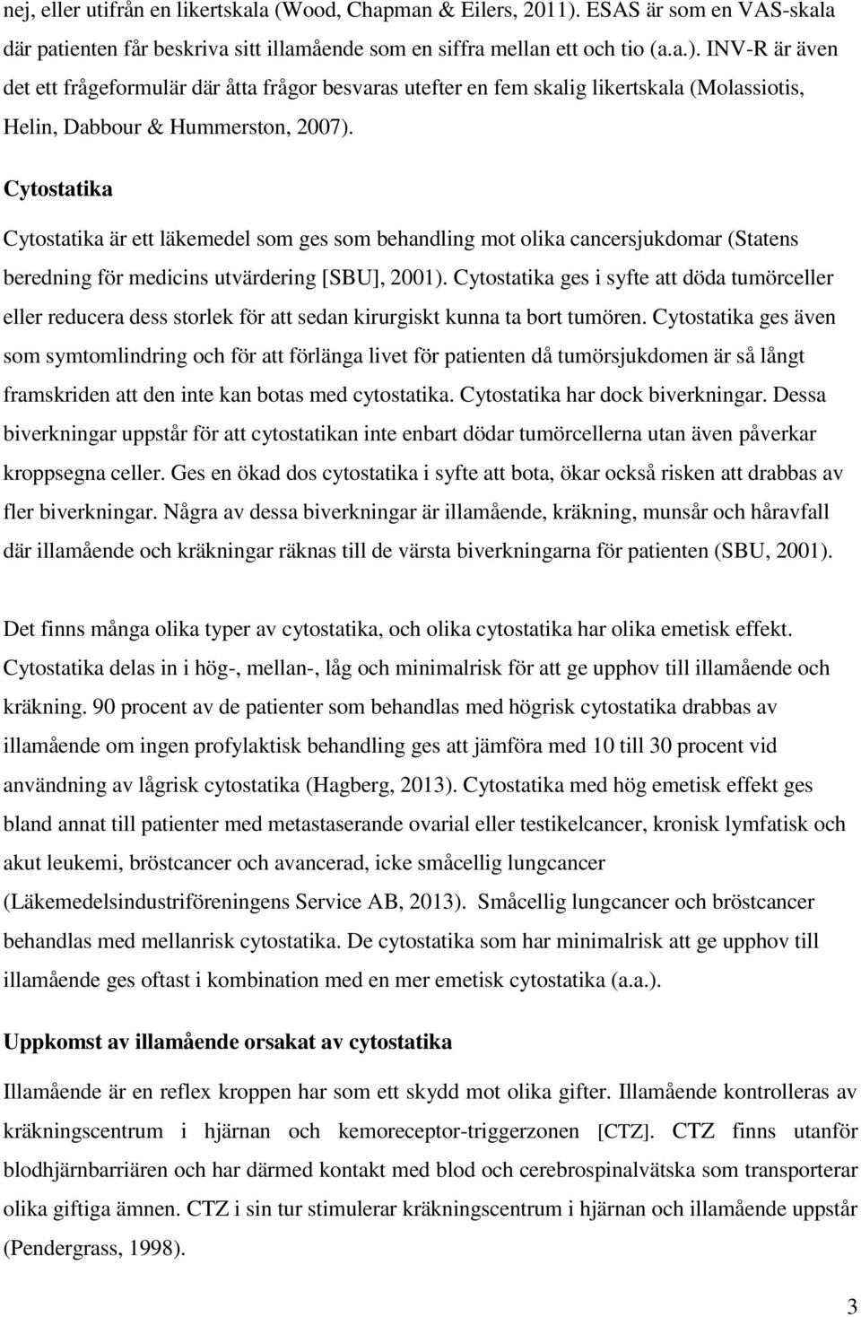 INV-R är även det ett frågeformulär där åtta frågor besvaras utefter en fem skalig likertskala (Molassiotis, Helin, Dabbour & Hummerston, 2007).