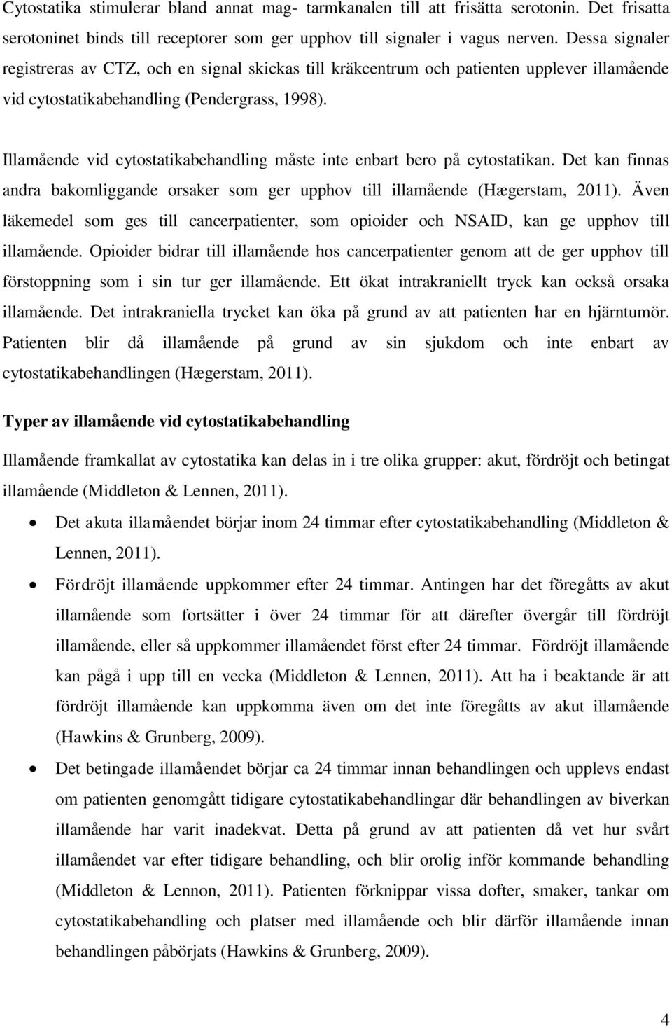 Illamående vid cytostatikabehandling måste inte enbart bero på cytostatikan. Det kan finnas andra bakomliggande orsaker som ger upphov till illamående (Hægerstam, 2011).