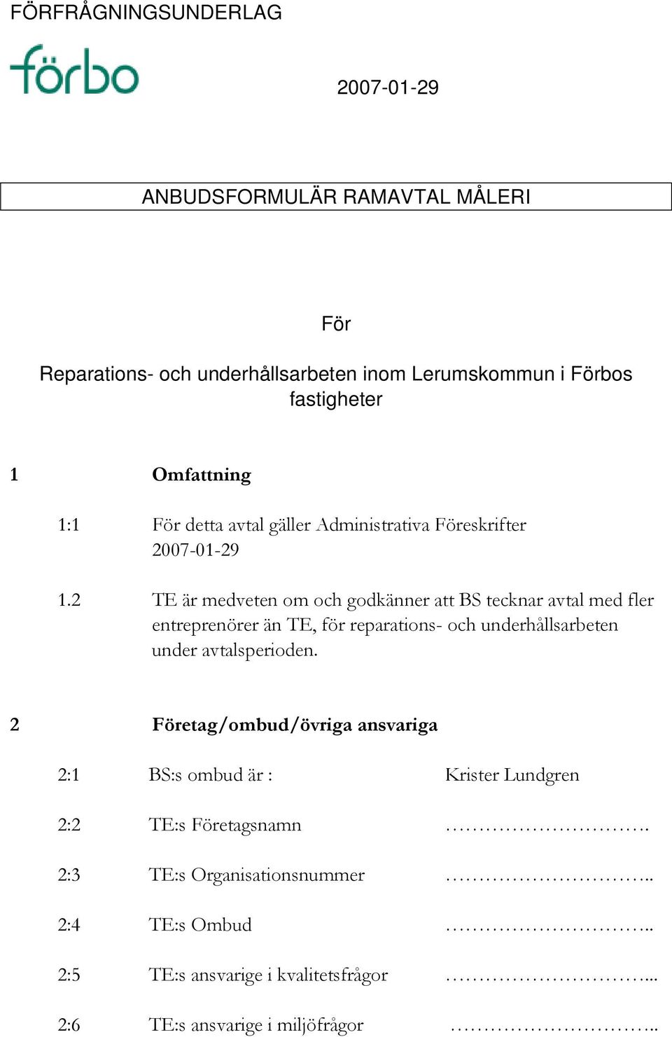 2 TE är medveten om och godkänner att BS tecknar avtal med fler entreprenörer än TE, för reparations- och underhållsarbeten under