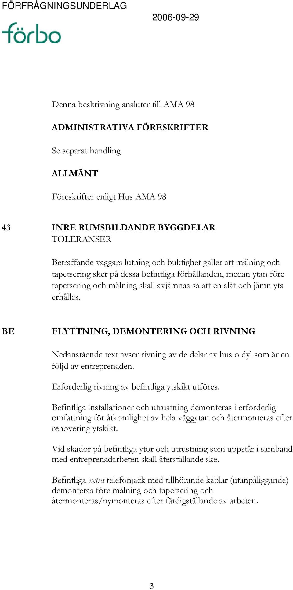 BE FLYTTNING, DEMONTERING OCH RIVNING Nedanstående text avser rivning av de delar av hus o dyl som är en följd av entreprenaden. Erforderlig rivning av befintliga ytskikt utföres.