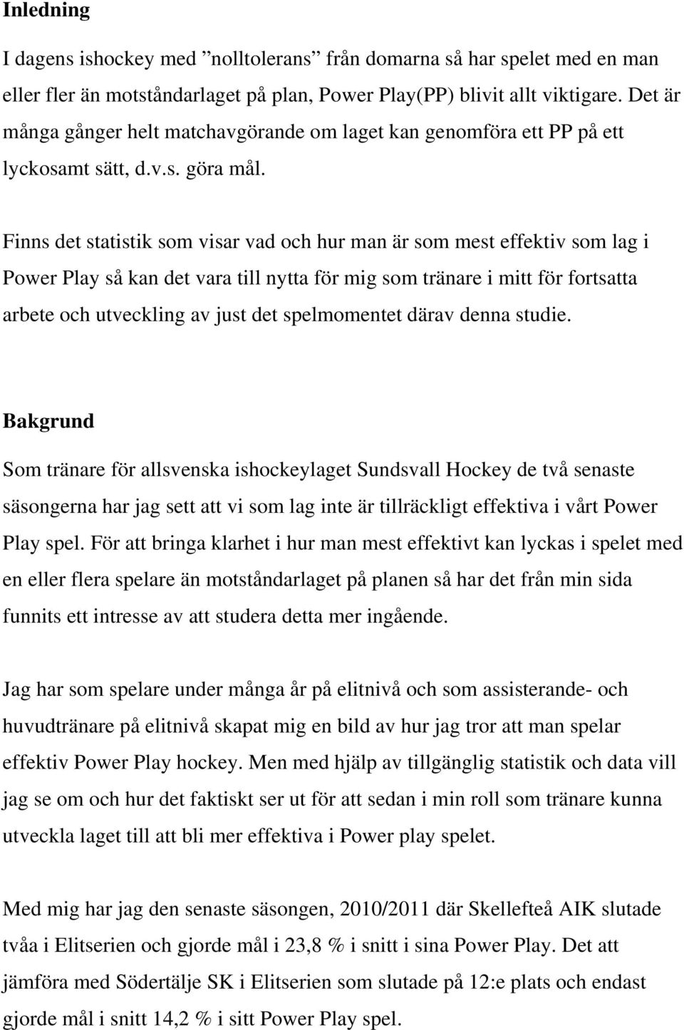 Finns det statistik som visar vad och hur man är som mest effektiv som lag i Power Play så kan det vara till nytta för mig som tränare i mitt för fortsatta arbete och utveckling av just det