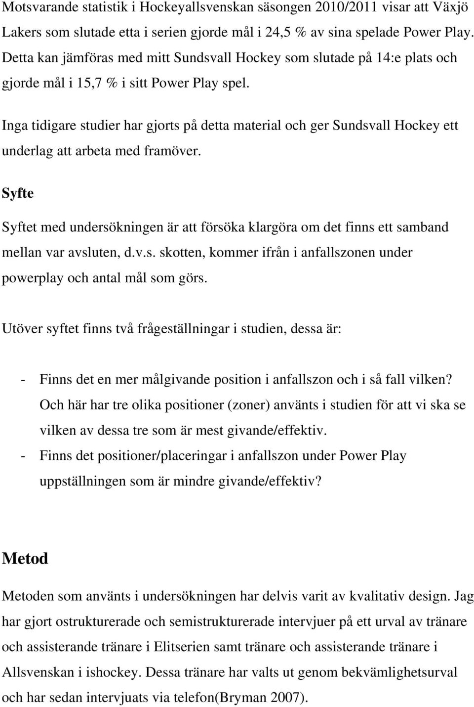 Inga tidigare studier har gjorts på detta material och ger Sundsvall Hockey ett underlag att arbeta med framöver.