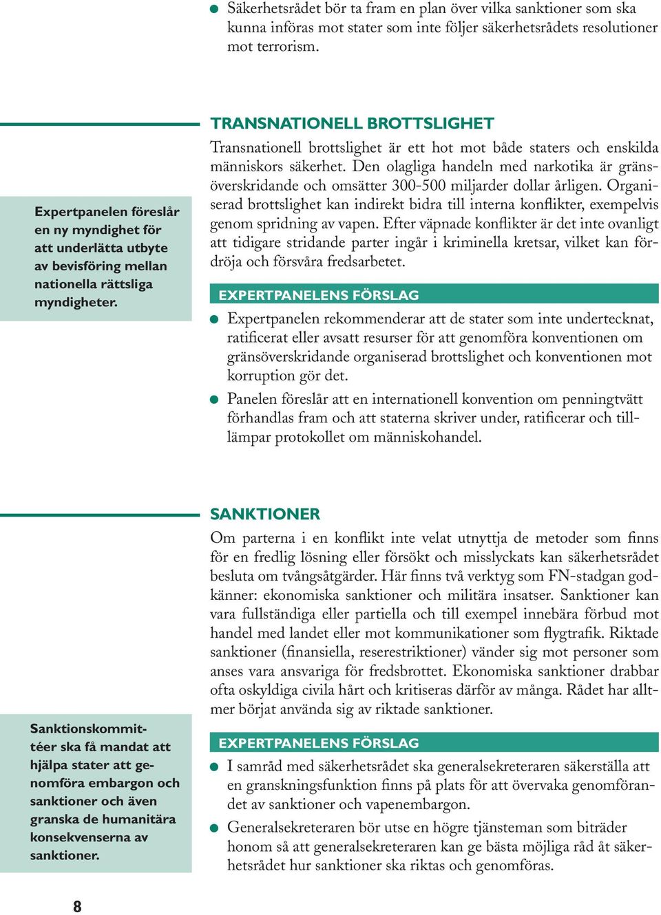 TRANSNATIONELL BROTTSLIGHET Transnationell brottslighet är ett hot mot både staters och enskilda människors säkerhet.