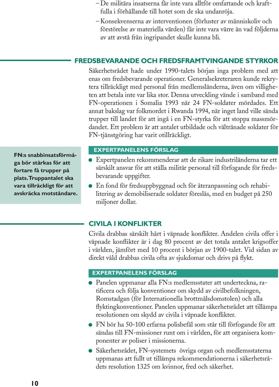 FREDSBEVARANDE OCH FREDSFRAMTVINGANDE STYRKOR Säkerhetsrådet hade under 1990-talets början inga problem med att enas om fredsbevarande operationer.