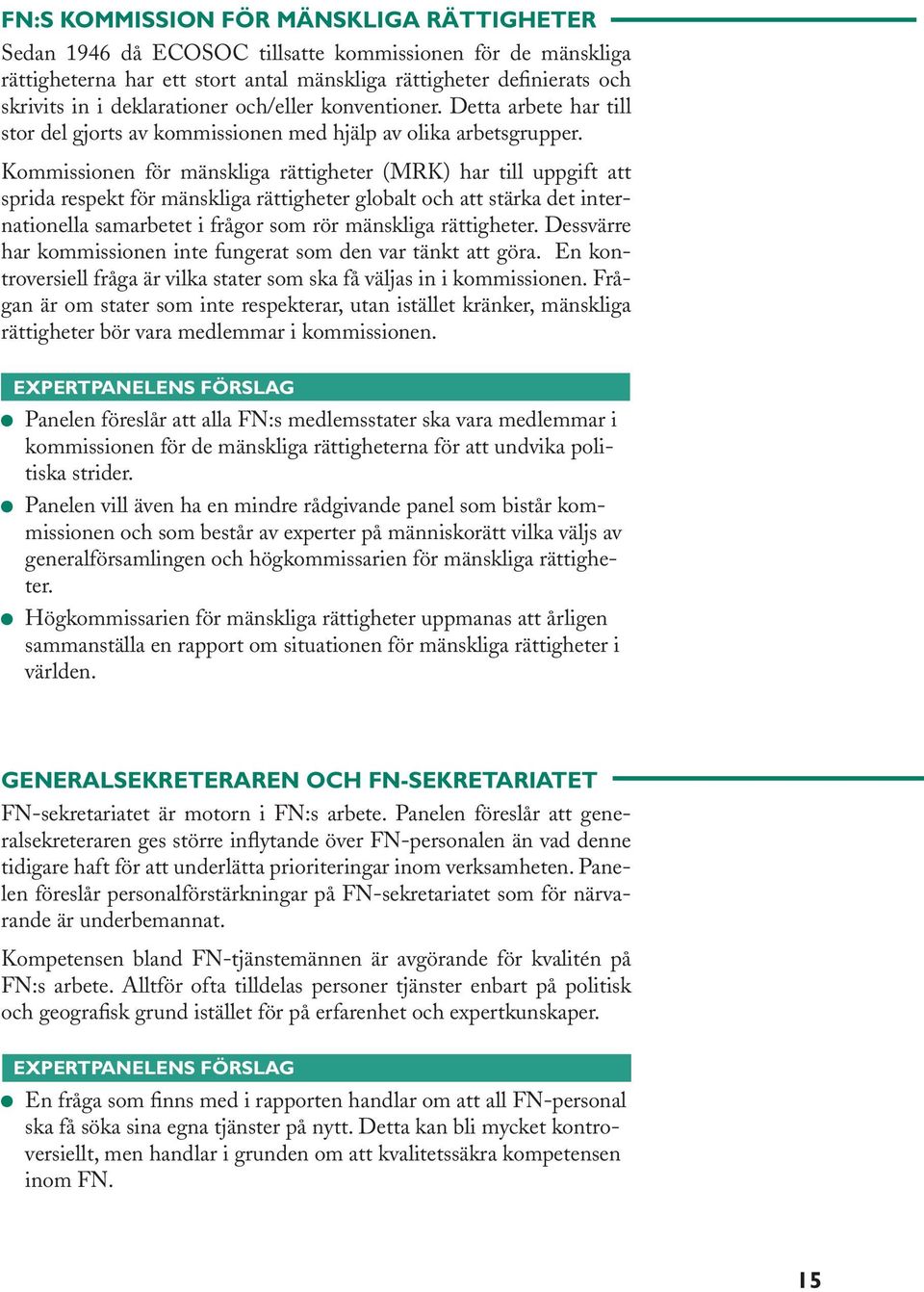 Kommissionen för mänskliga rättigheter (MRK) har till uppgift att sprida respekt för mänskliga rättigheter globalt och att stärka det internationella samarbetet i frågor som rör mänskliga rättigheter.