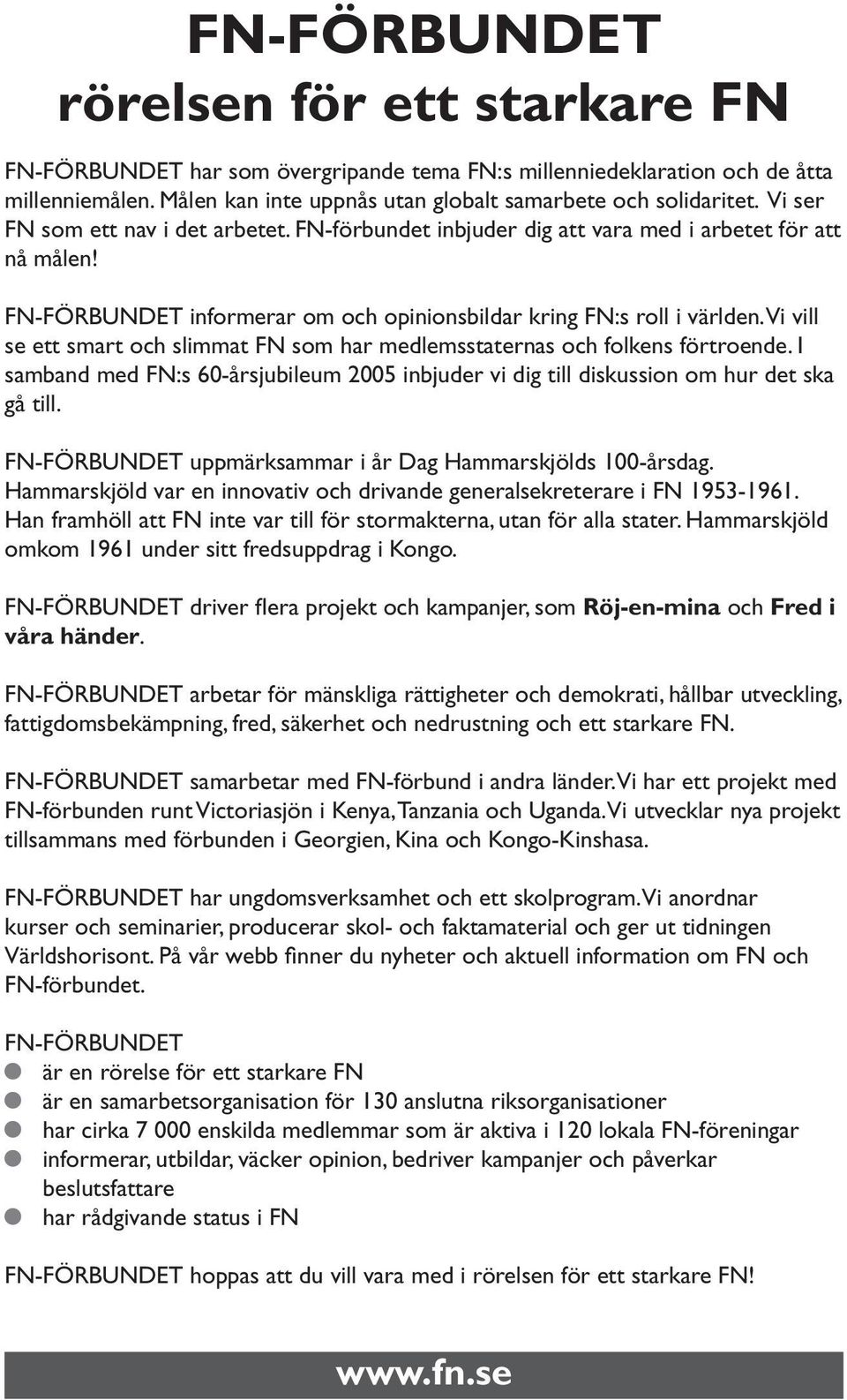 Vi vill se ett smart och slimmat FN som har medlemsstaternas och folkens förtroende. I samband med FN:s 60-årsjubileum 2005 inbjuder vi dig till diskussion om hur det ska gå till.