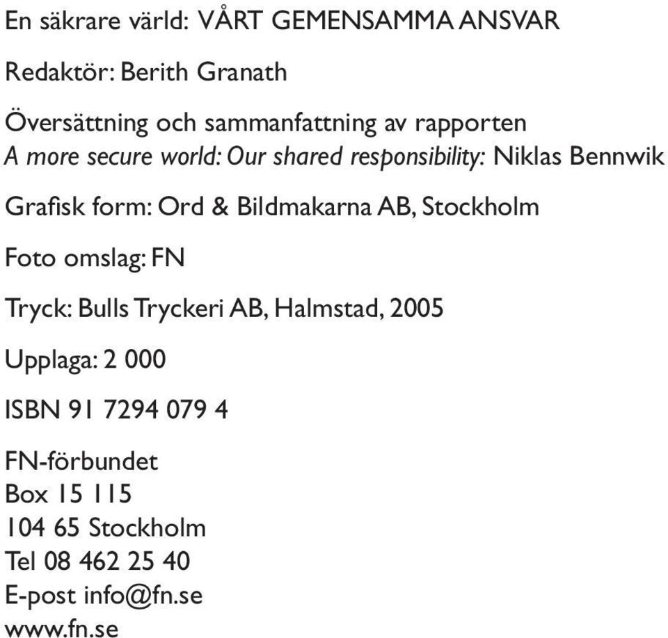 Bildmakarna AB, Stockholm Foto omslag: FN Tryck: Bulls Tryckeri AB, Halmstad, 2005 Upplaga: 2 000