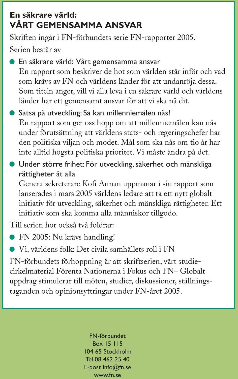 Som titeln anger, vill vi alla leva i en säkrare värld och världens länder har ett gemensamt ansvar för att vi ska nå dit. Satsa på utveckling: Så kan millenniemålen nås!