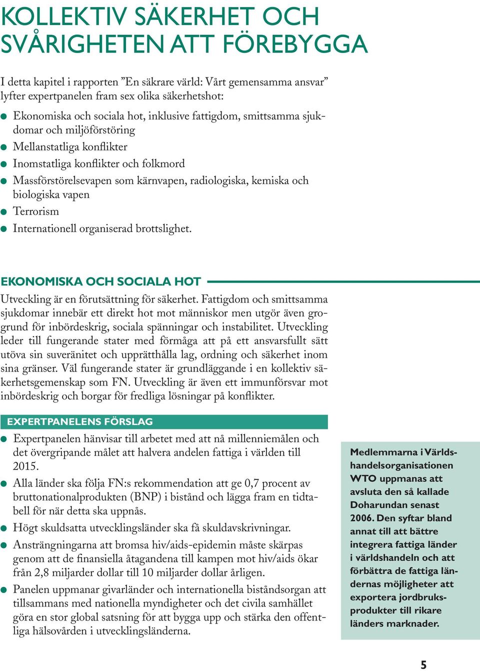 vapen Terrorism Internationell organiserad brottslighet. EKONOMISKA OCH SOCIALA HOT Utveckling är en förutsättning för säkerhet.