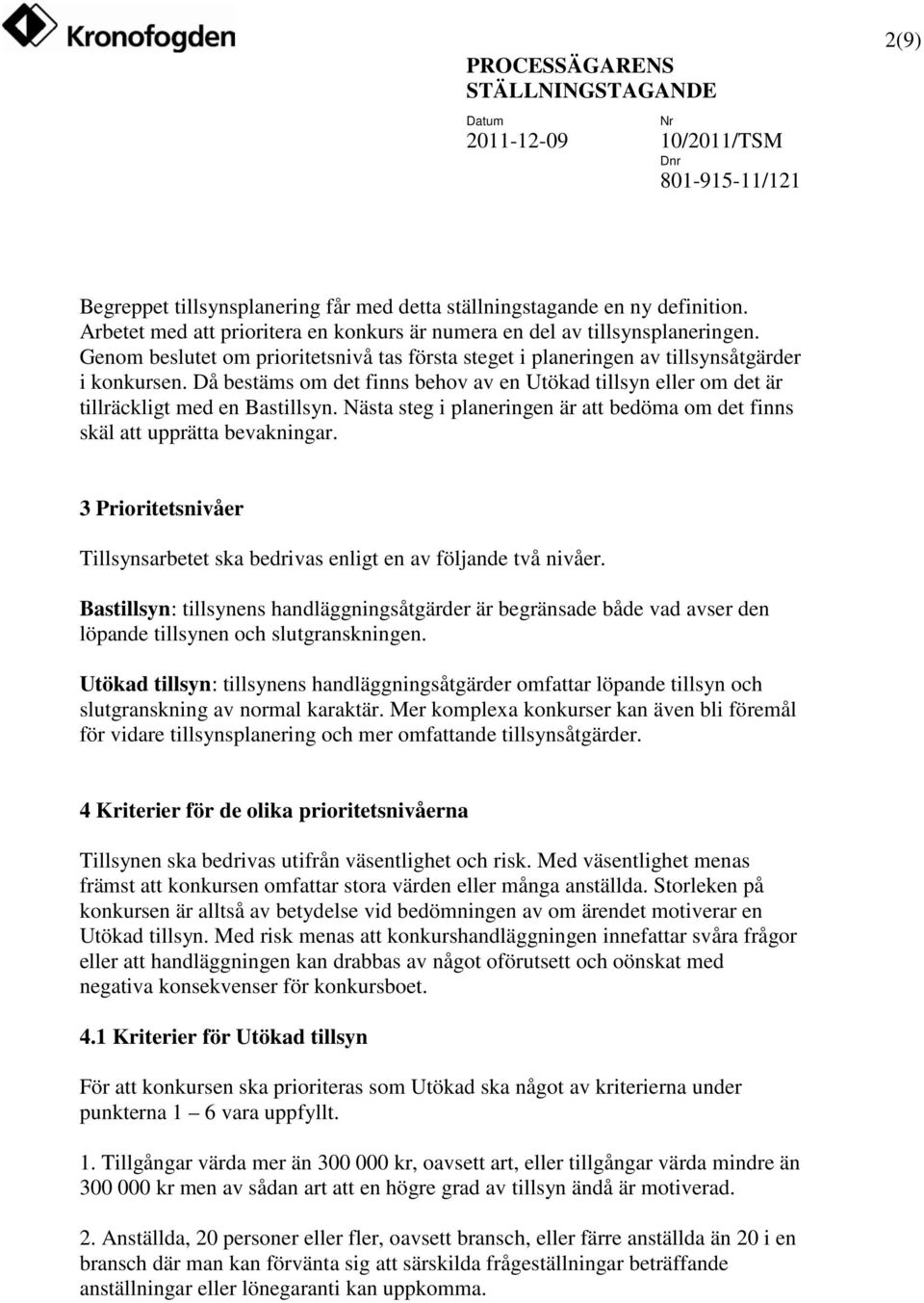 Nästa steg i planeringen är att bedöma om det finns skäl att upprätta bevakningar. 3 Prioritetsnivåer Tillsynsarbetet ska bedrivas enligt en av följande två nivåer.