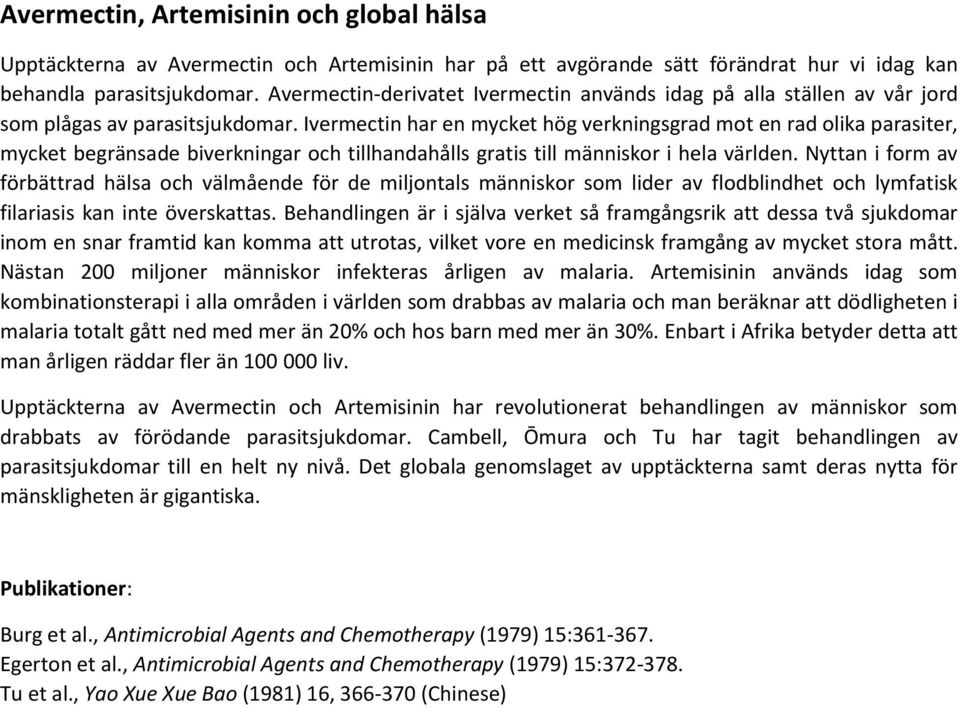 Ivermectin har en mycket hög verkningsgrad mot en rad olika parasiter, mycket begränsade biverkningar och tillhandahålls gratis till människor i hela världen.