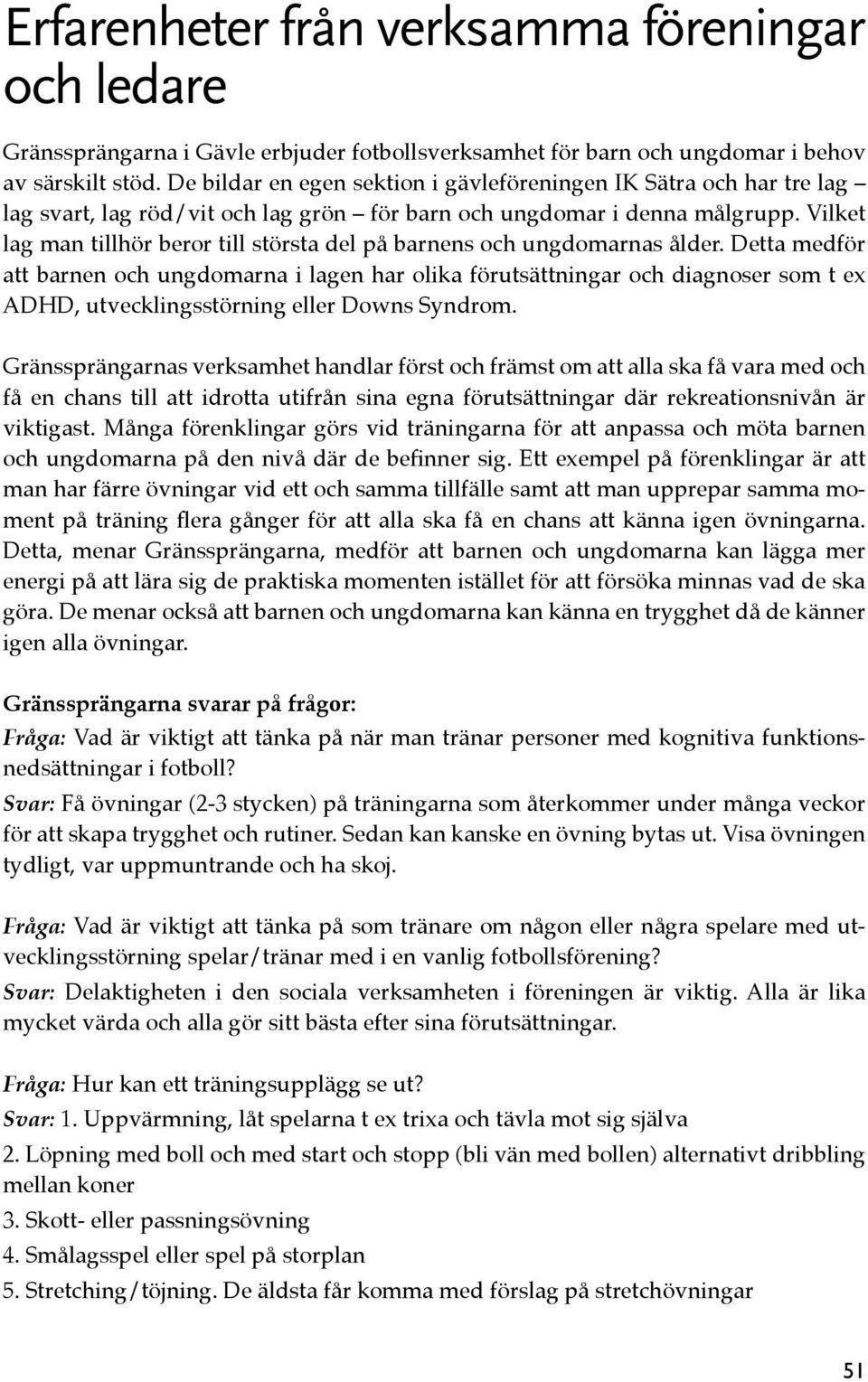 Vilket lag man tillhör beror till största del på barnens och ungdomarnas ålder.