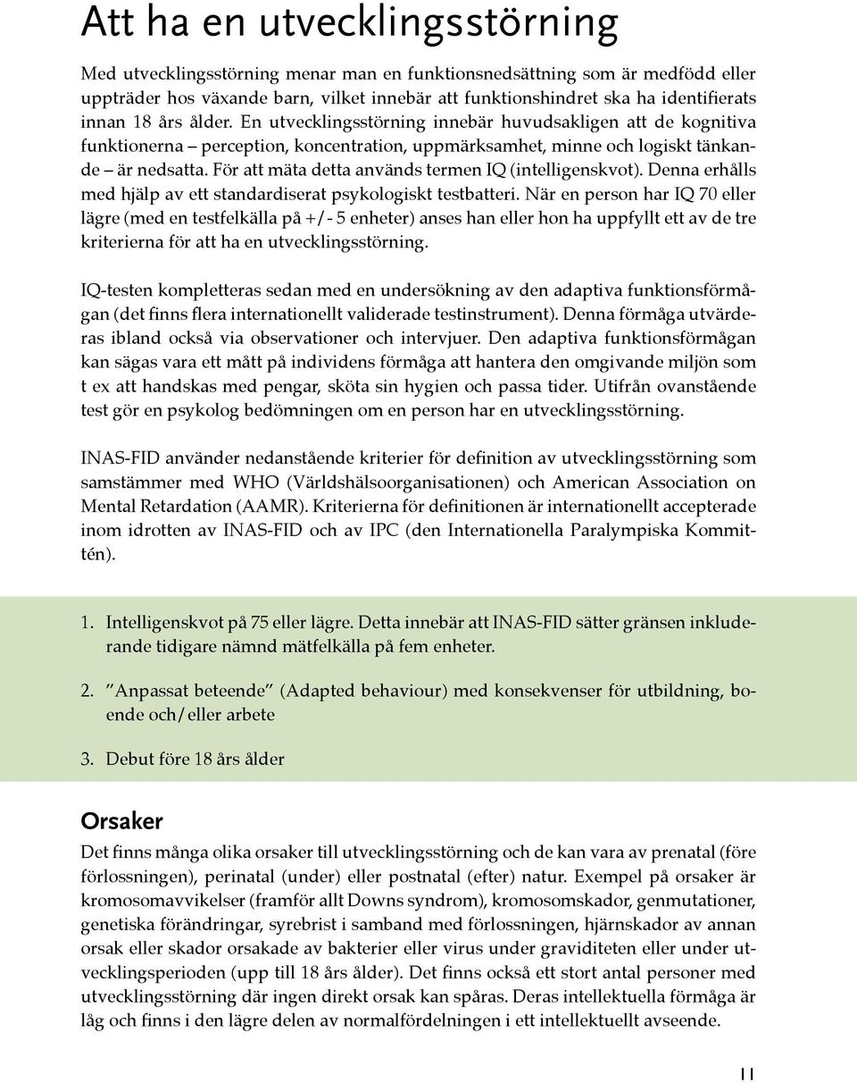 För att mäta detta används termen IQ (intelligenskvot). Denna erhålls med hjälp av ett standardiserat psykologiskt testbatteri.