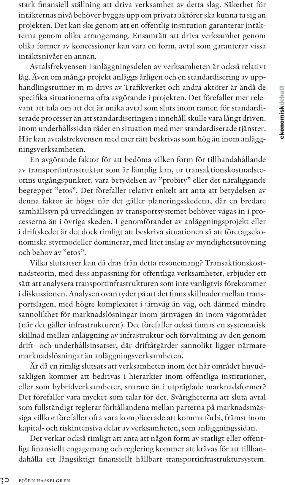 Ensamrätt att driva verksamhet genom olika former av koncessioner kan vara en form, avtal som garanterar vissa intäktsnivåer en annan.