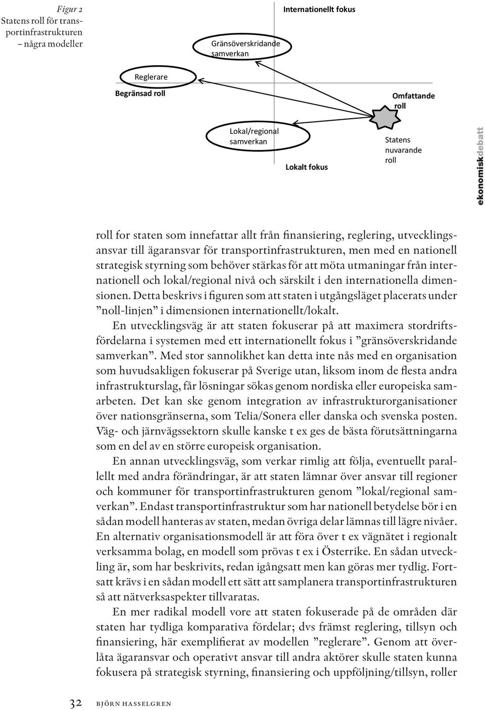 behöver stärkas för att möta utmaningar från internationell och lokal/regional nivå och särskilt i den internationella dimensionen.