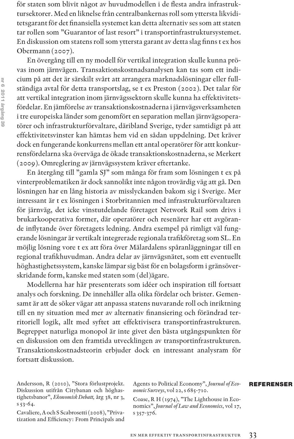 transportinfrastruktursystemet. En diskussion om statens roll som yttersta garant av detta slag finns t ex hos Obermann (2007).