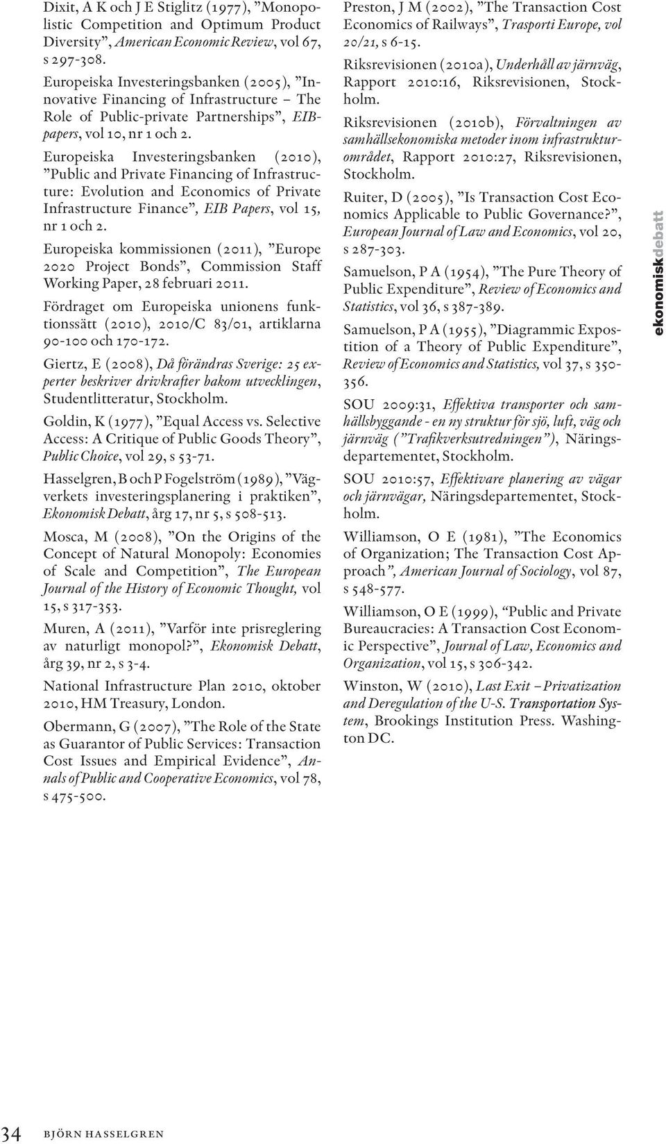 Europeiska Investeringsbanken (2010), Public and Private Financing of Infrastructure: Evolution and Economics of Private Infrastructure Finance, EIB Papers, vol 15, nr 1 och 2.