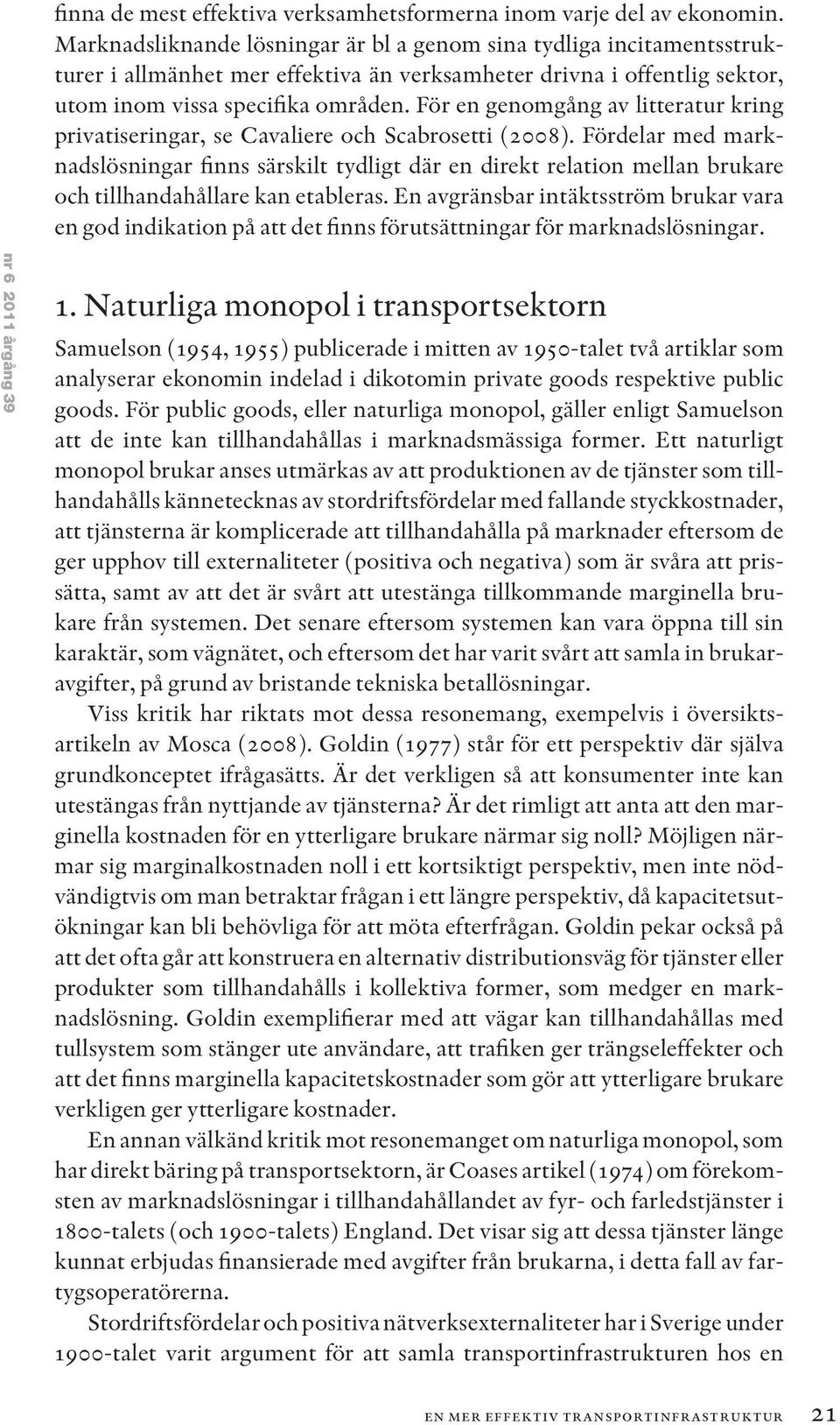 För en genomgång av litteratur kring privatiseringar, se Cavaliere och Scabrosetti (2008).