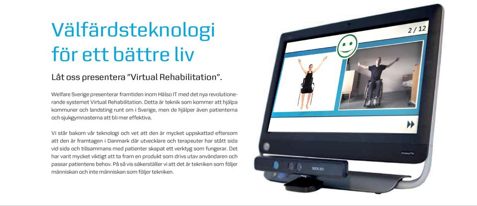 Vi står bakom vår teknologi och vet att den är mycket uppskattad eftersom att den är framtagen i Danmark där utvecklare och terapeuter har stått sida vid sida och tillsammans med patienter skapat
