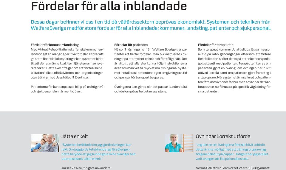 Med Virtual Rehabilitation skaffar sig kommunen/ landstinget en mängd specifika fördelar.