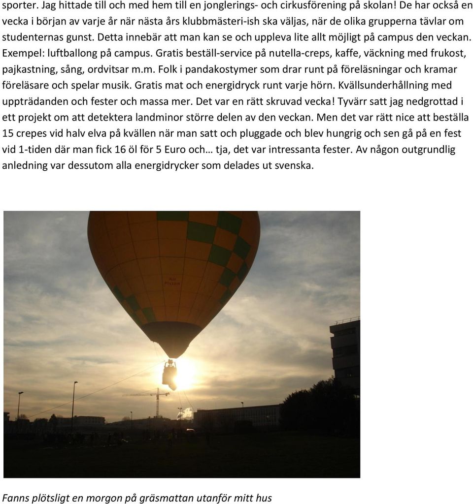 Detta innebär att man kan se och uppleva lite allt möjligt på campus den veckan. Exempel: luftballong på campus.
