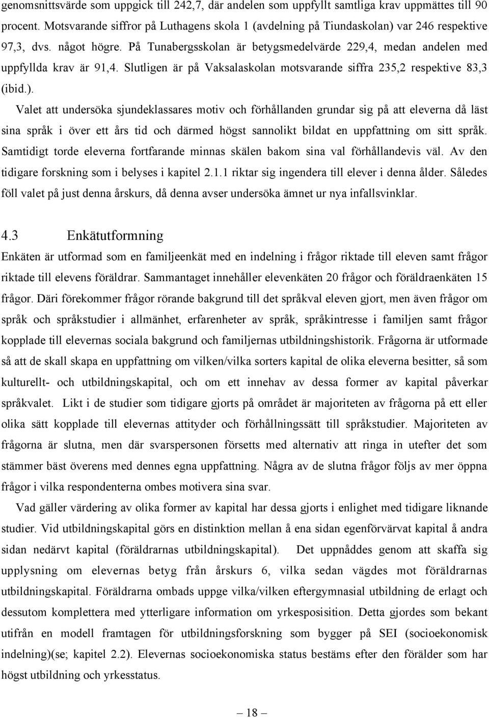 Slutligen är på Vaksalaskolan motsvarande siffra 235,2 respektive 83,3 (ibid.).