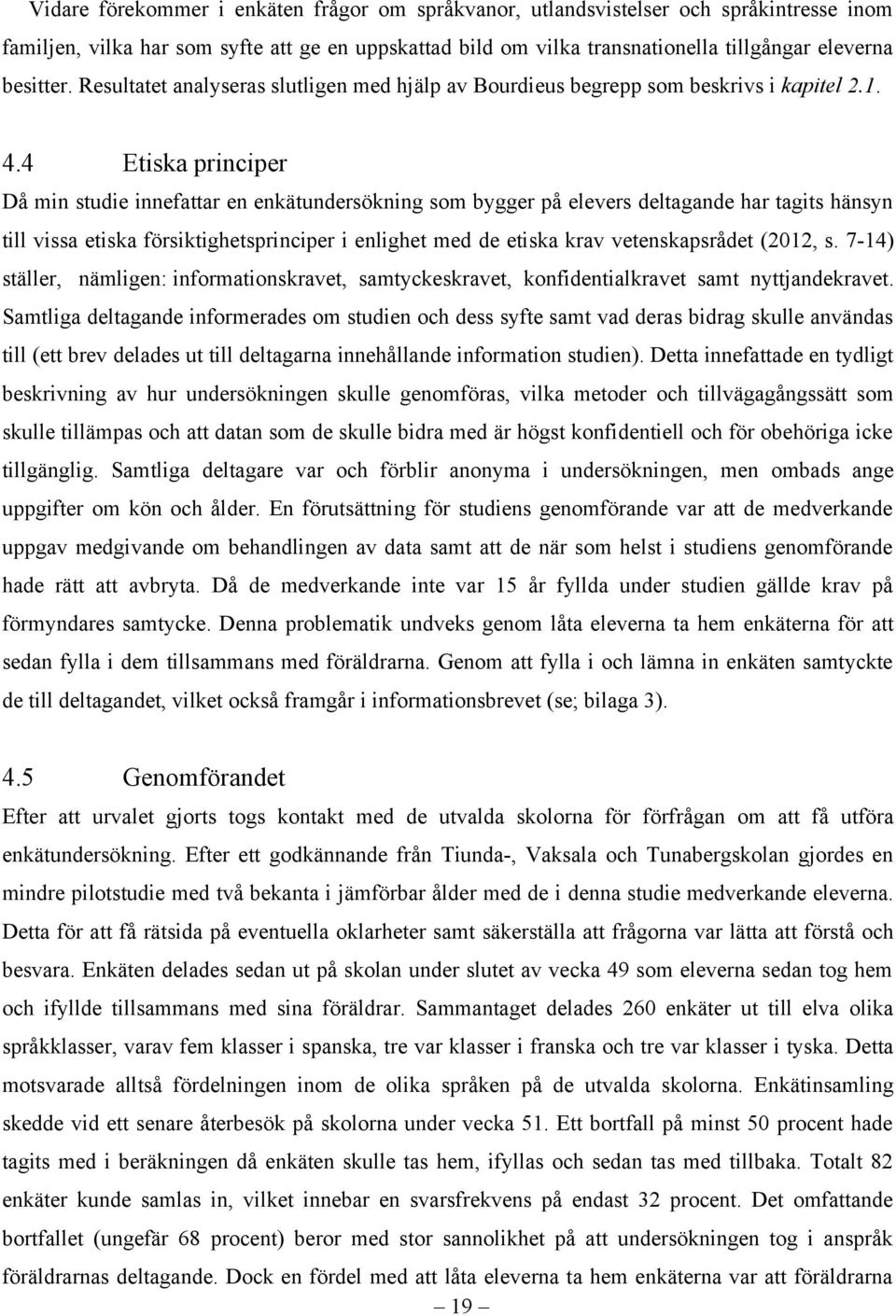 4 Etiska principer Då min studie innefattar en enkätundersökning som bygger på elevers deltagande har tagits hänsyn till vissa etiska försiktighetsprinciper i enlighet med de etiska krav