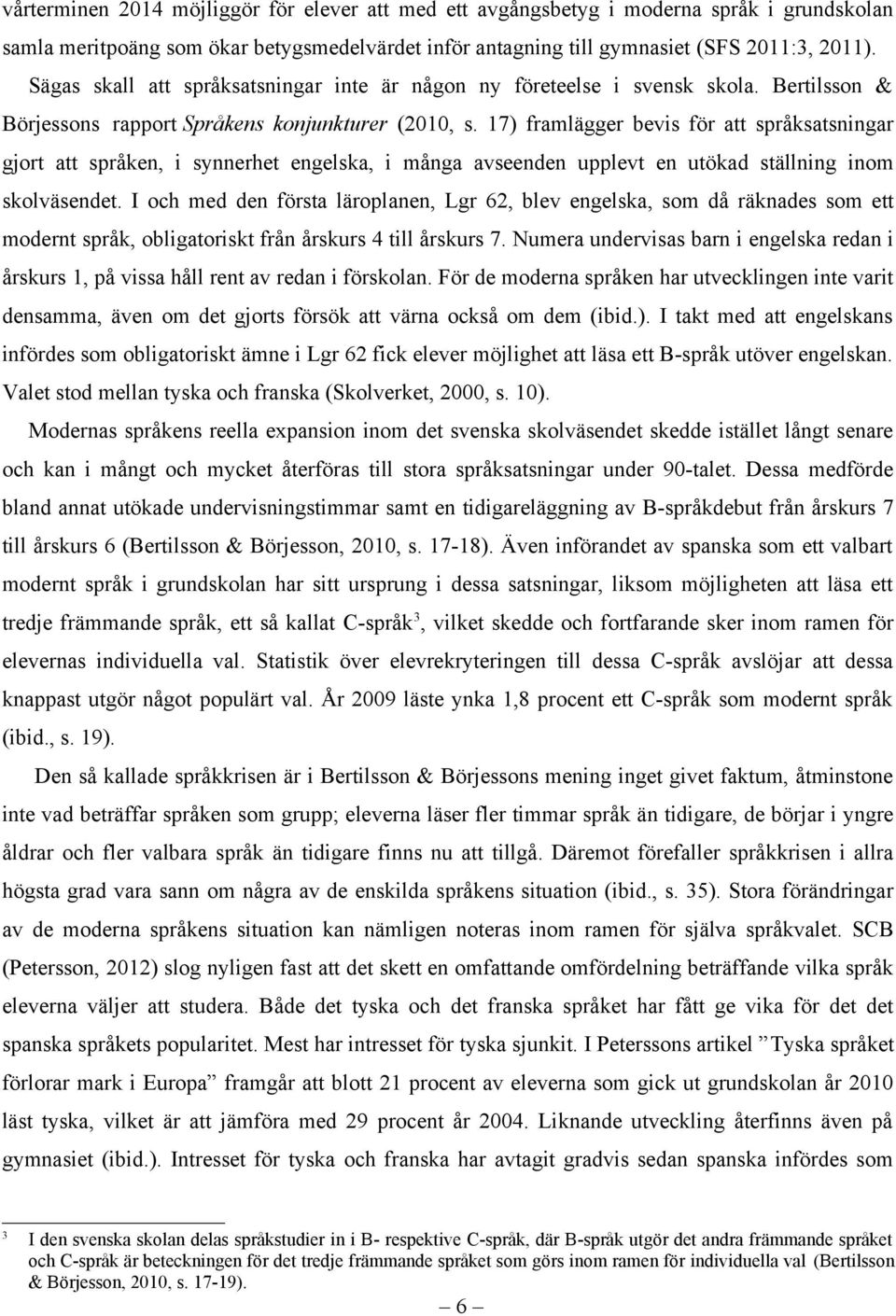 17) framlägger bevis för att språksatsningar gjort att språken, i synnerhet engelska, i många avseenden upplevt en utökad ställning inom skolväsendet.