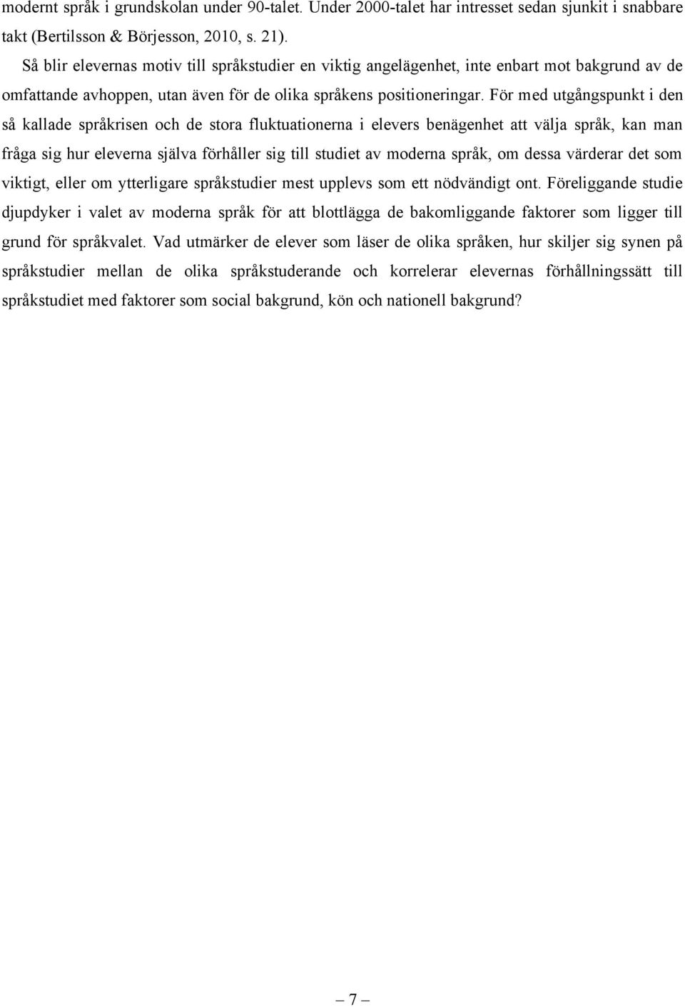 För med utgångspunkt i den så kallade språkrisen och de stora fluktuationerna i elevers benägenhet att välja språk, kan man fråga sig hur eleverna själva förhåller sig till studiet av moderna språk,