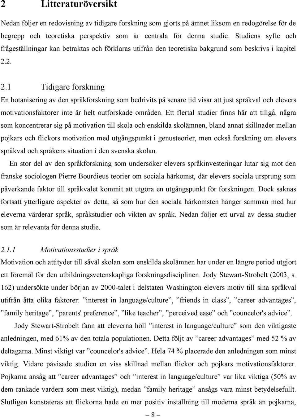 2. 2.1 Tidigare forskning En botanisering av den språkforskning som bedrivits på senare tid visar att just språkval och elevers motivationsfaktorer inte är helt outforskade områden.