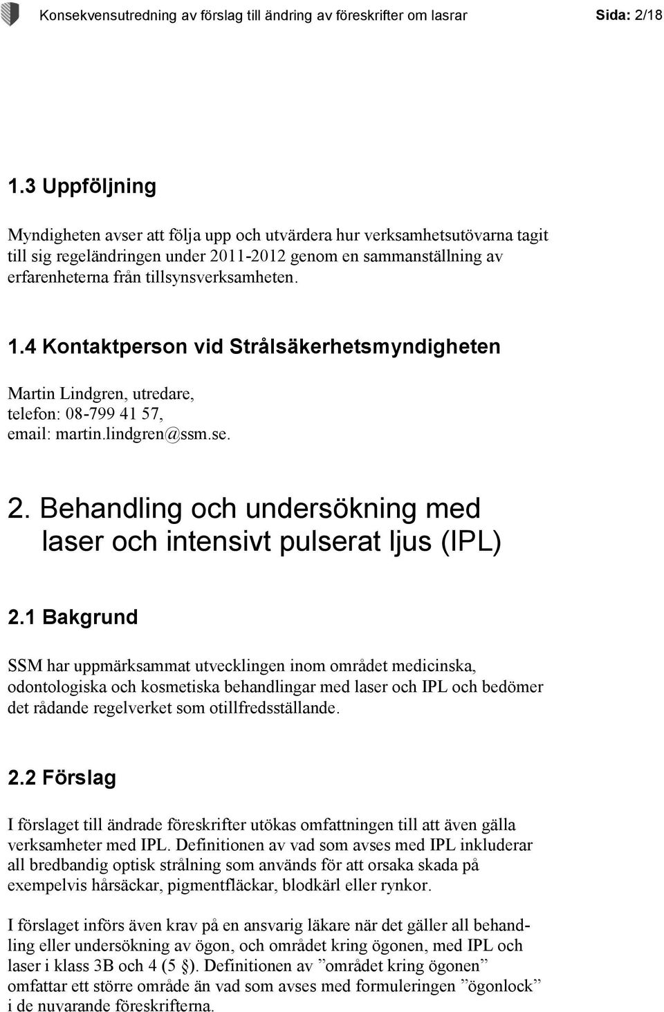 1.4 Kontaktperson vid Strålsäkerhetsmyndigheten Martin Lindgren, utredare, telefon: 08-799 41 57, email: martin.lindgren@ssm.se. 2.