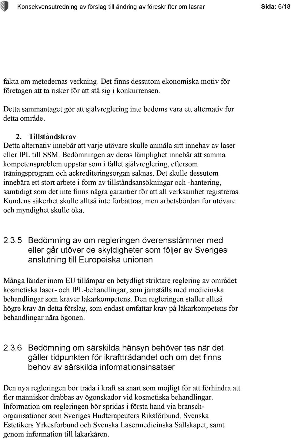 Tillståndskrav Detta alternativ innebär att varje utövare skulle anmäla sitt innehav av laser eller IPL till SSM.