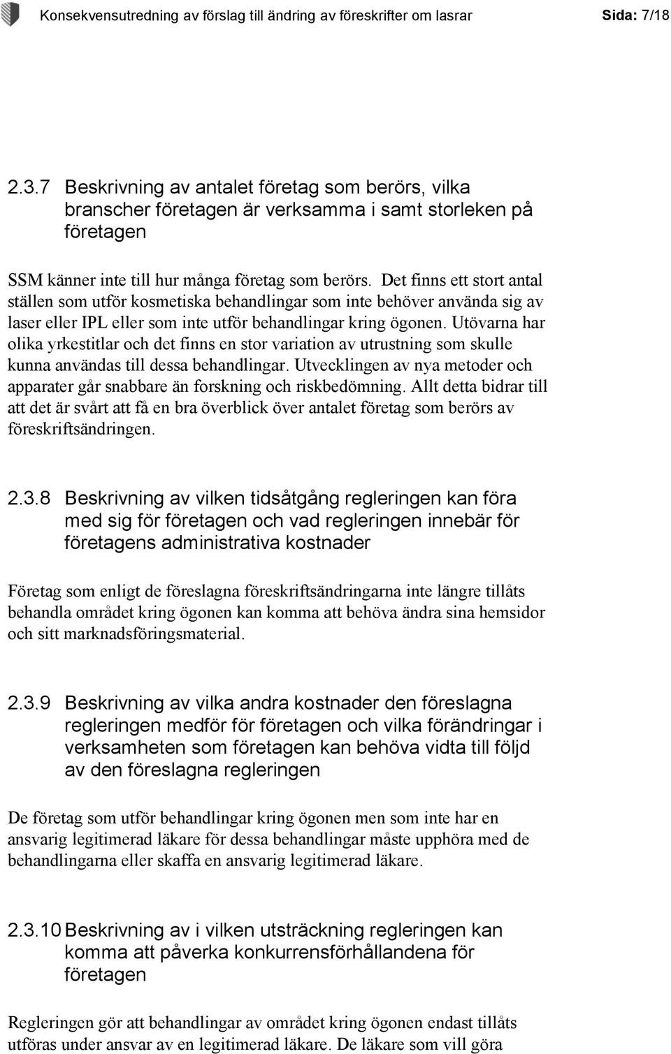 Det finns ett stort antal ställen som utför kosmetiska behandlingar som inte behöver använda sig av laser eller IPL eller som inte utför behandlingar kring ögonen.