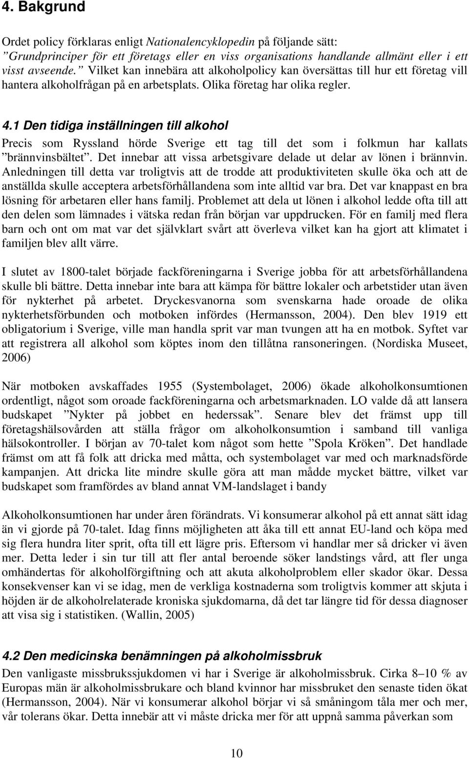 1 Den tidiga inställningen till alkohol Precis som Ryssland hörde Sverige ett tag till det som i folkmun har kallats brännvinsbältet.