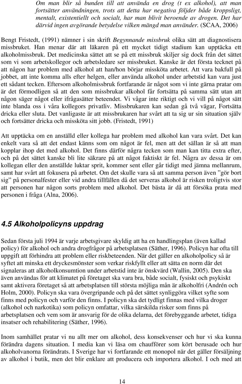 (SCAA, 2006) Bengt Fristedt, (1991) nämner i sin skrift Begynnande missbruk olika sätt att diagnostisera missbruket.