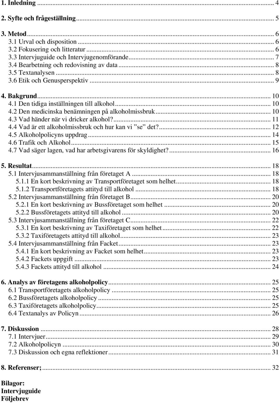 .. 10 4.3 Vad händer när vi dricker alkohol?... 11 4.4 Vad är ett alkoholmissbruk och hur kan vi se det?... 12 4.5 Alkoholpolicyns uppdrag... 14 4.6 Trafik och Alkohol... 15 4.