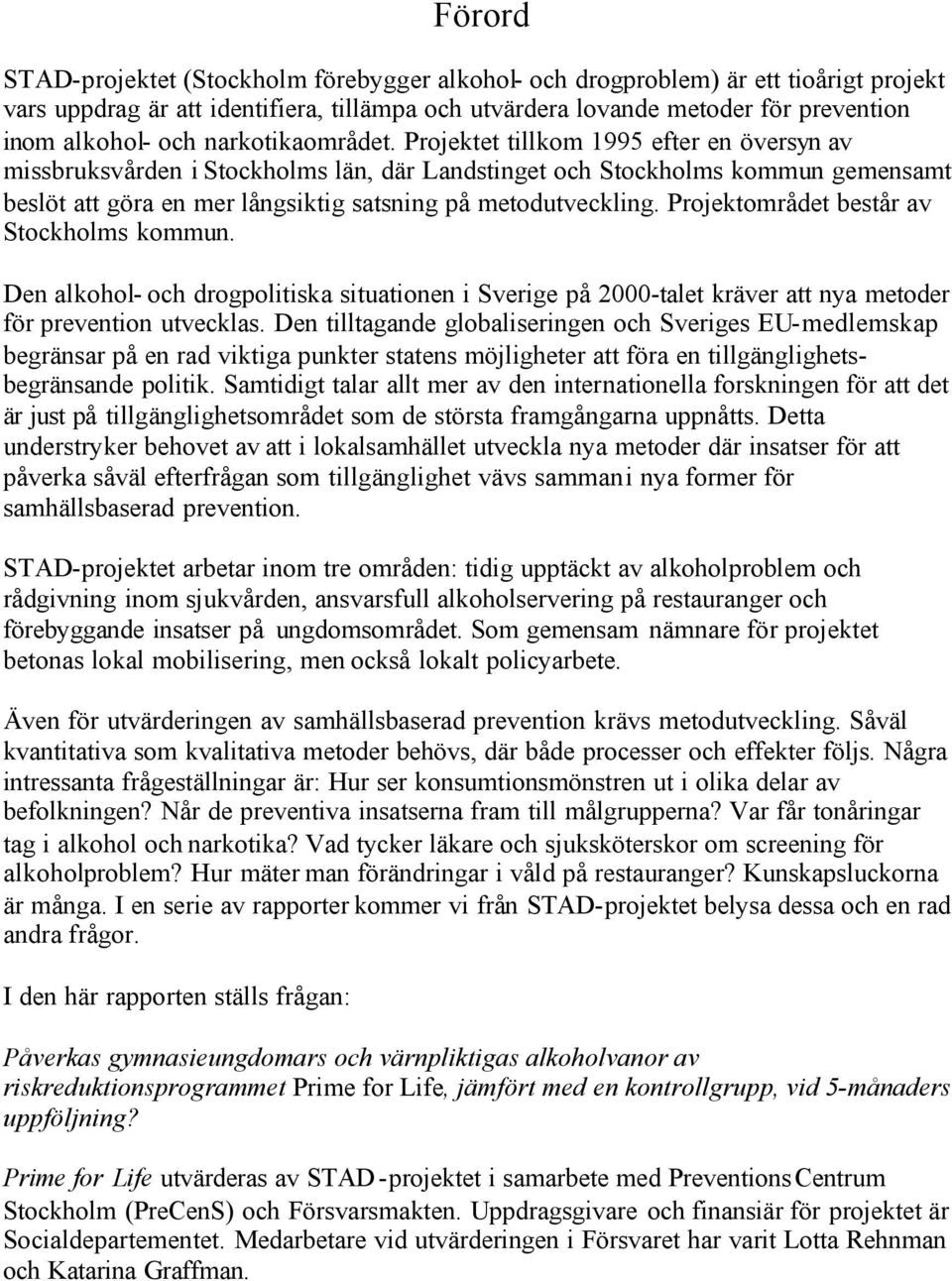 Projektet tillkom 1995 efter en översyn av missbruksvården i Stockholms län, där Landstinget och Stockholms kommun gemensamt beslöt att göra en mer långsiktig satsning på metodutveckling.