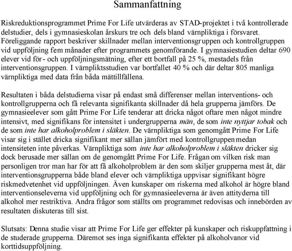 I gymnasiestudien deltar 690 elever vid för- och uppföljningsmätning, efter ett bortfall på 25 %, mestadels från interventionsgruppen.