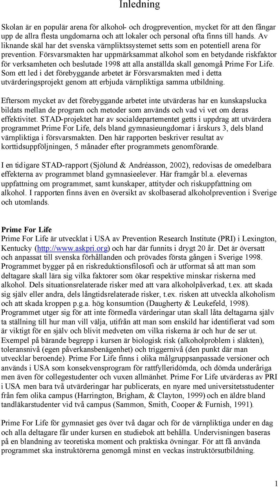 Försvarsmakten har uppmärksammat alkohol som en betydande riskfaktor för verksamheten och beslutade 1998 att alla anställda skall genomgå Prime For Life.