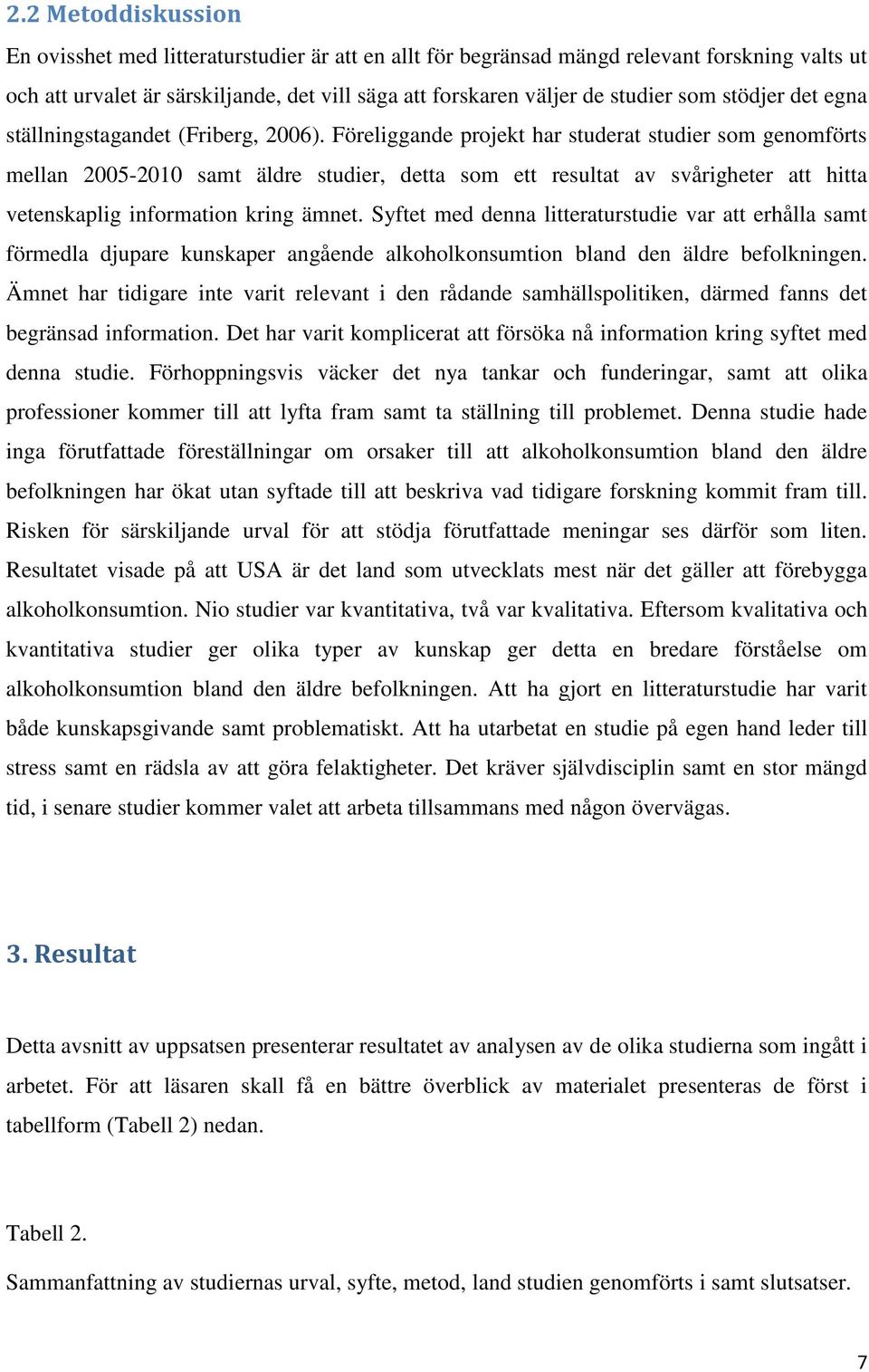 Föreliggande projekt har studerat studier som genomförts mellan 2005-2010 samt äldre studier, detta som ett resultat av svårigheter att hitta vetenskaplig information kring ämnet.